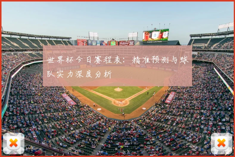 世界杯今日赛程表：精准预测与球队实力深度分析